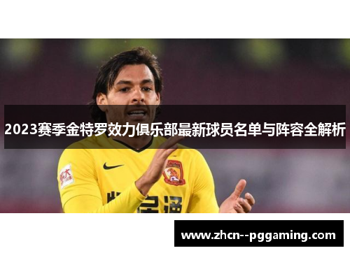 2023赛季金特罗效力俱乐部最新球员名单与阵容全解析 2023赛季金特罗效力俱乐部最新球员名单与阵容全解析