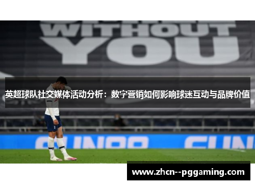 英超球队社交媒体活动分析:数字营销如何影响球迷互动与品牌价值 英超球队社交媒体活动分析:数字营销如何影响球迷互动与品牌价值