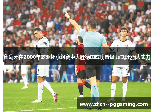 葡萄牙在2000年欧洲杯小组赛中大胜德国成功晋级 展现出强大实力 葡萄牙在2000年欧洲杯小组赛中大胜德国成功晋级 展现出强大实力