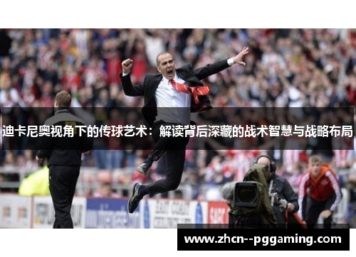 迪卡尼奥视角下的传球艺术：解读背后深藏的战术智慧与战略布局