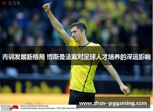 青训发展新格局 博斯曼法案对足球人才培养的深远影响 青训发展新格局 博斯曼法案对足球人才培养的深远影响