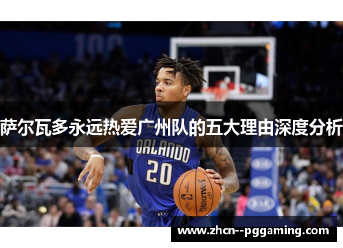 萨尔瓦多永远热爱广州队的五大理由深度分析 萨尔瓦多永远热爱广州队的五大理由深度分析