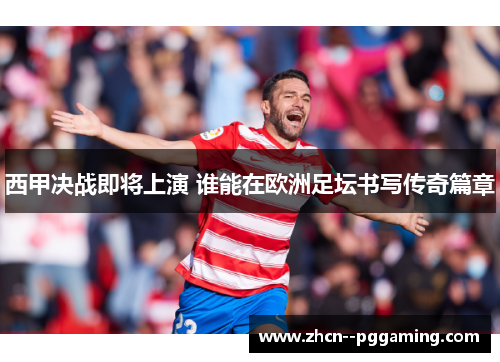 西甲决战即将上演 谁能在欧洲足坛书写传奇篇章 西甲决战即将上演 谁能在欧洲足坛书写传奇篇章