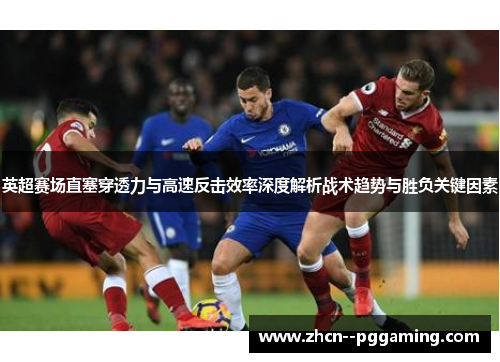 英超赛场直塞穿透力与高速反击效率深度解析战术趋势与胜负关键因素 英超赛场直塞穿透力与高速反击效率深度解析战术趋势与胜负关键因素
