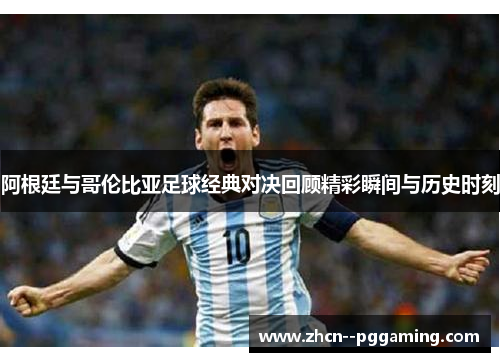 阿根廷与哥伦比亚足球经典对决回顾精彩瞬间与历史时刻 阿根廷与哥伦比亚足球经典对决回顾精彩瞬间与历史时刻