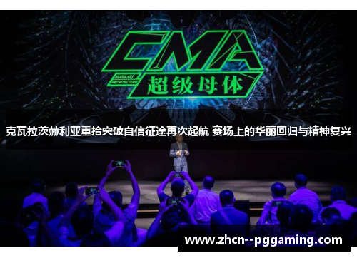 克瓦拉茨赫利亚重拾突破自信征途再次起航 赛场上的华丽回归与精神复兴