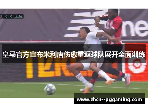 皇马官方宣布米利唐伤愈重返球队展开全面训练